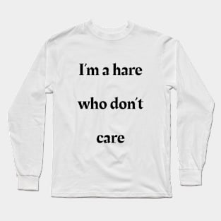 I’m a hare who don’t care Long Sleeve T-Shirt